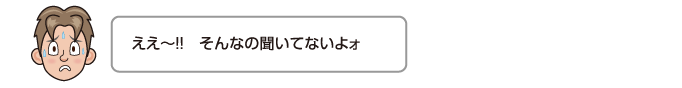 ええ〜!!　そんなの聞いてないよォ