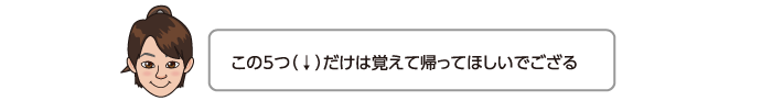 この5つ（↓）a覚えて帰ってほしいでござる