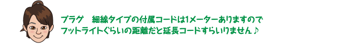 プラグ　細線タイプの付属コードは1メーターありますのでフットライトぐらいの距離だと延長コードすらいりません♪