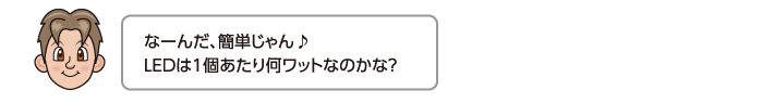 なーんだ、簡単じゃん♪LEDは1個あたり何ワットなのかな？