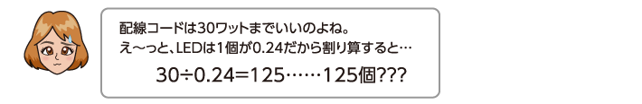 配線コードは30ワットまでいいのよね。え〜っと、LEDは1個が0.24だから割り算すると…