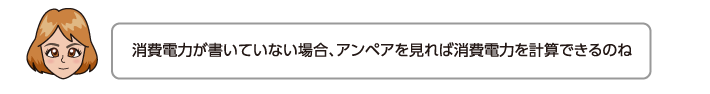 消費電力が書いていない場合、アンペアを見れば消費電力を計算できるのね