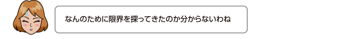 なんのために限界を探ってきたのか分からないわね