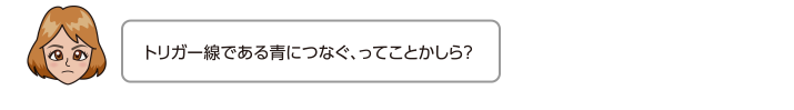 トリガー線である青につなぐ、ってことかしら？