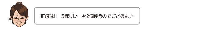 正解は！！　5極リレーを2個使うのでござるよ♪