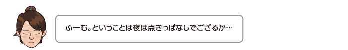 ふーむ。ということは夜は点きっぱなしでござるか…