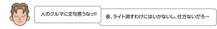 人のクルマに文句言うなッ!!夜、ライト消すわけにはいかないし、仕方ないだろ〜