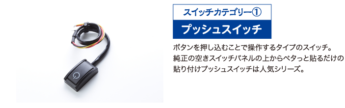 ボタンを押し込むことで操作するタイプのスイッチ。純正の空きスイッチパネルの上からペタっと貼るだけの貼り付けプッシュスイッチは人気シリーズ。