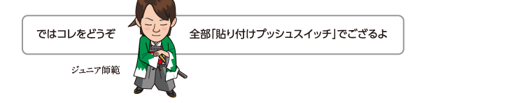 ではコレをどうぞ。全部「貼り付けプッシュスイッチ」でござるよ