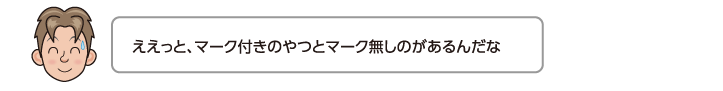 ええっと、マーク付きのやつとマーク無しのがあるんだな