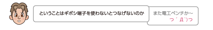 ということはギボシ端子を使わないとつなげないのか