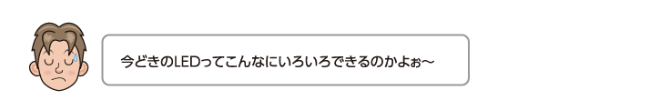 今どきのLEDってこんなにいろいろできるのかよぉ〜