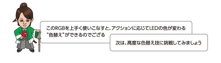 このRGBを上手く使いこなすと、アクションに応じてLEDの色が変わる色替えができるのでござる