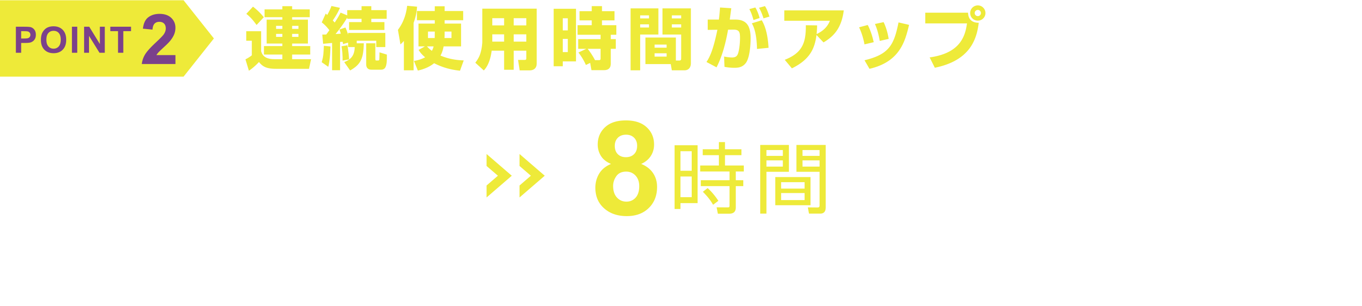 POINT2 連続使用時間がアップ